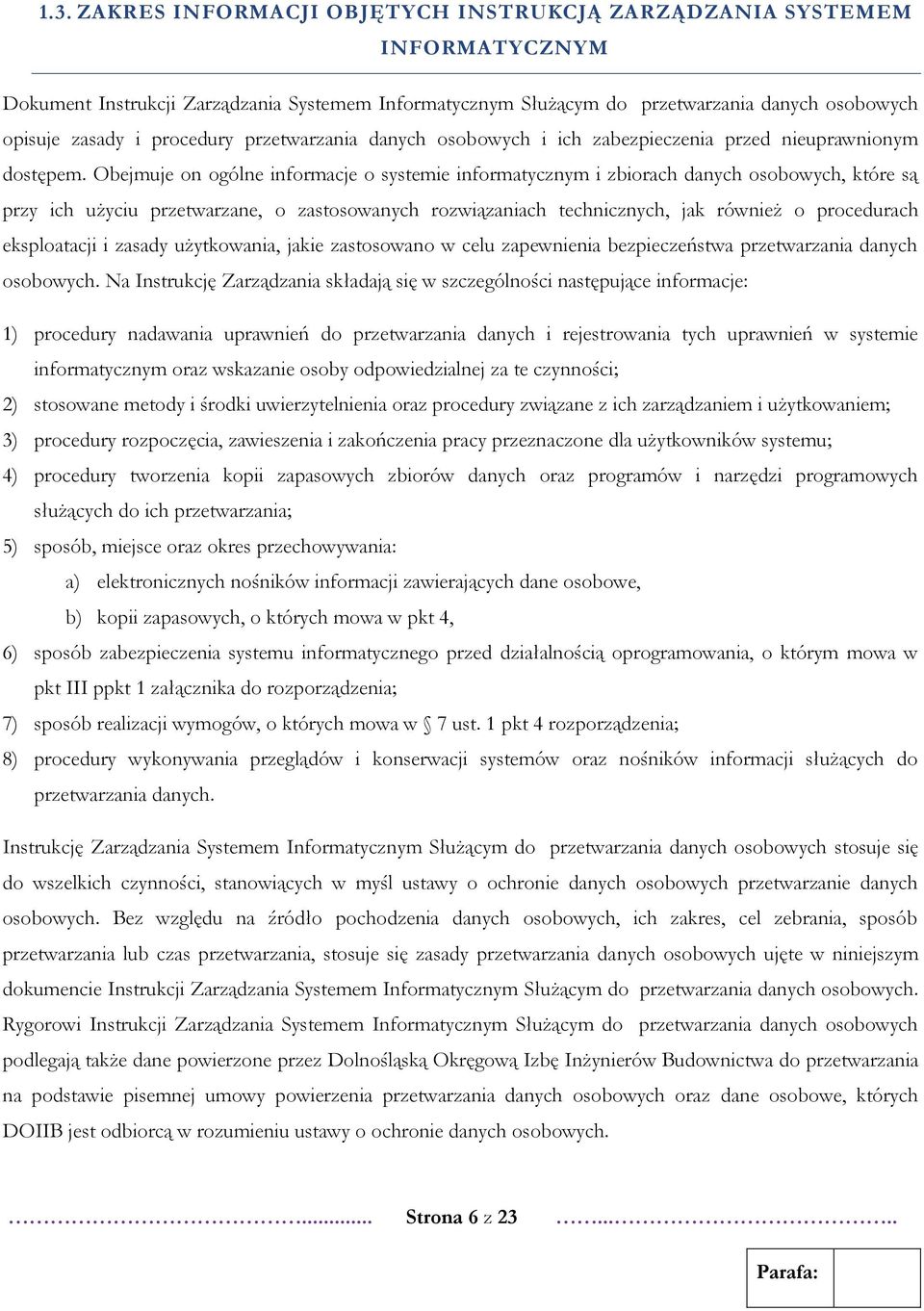 Obejmuje on ogólne informacje o systemie informatycznym i zbiorach danych osobowych, które są przy ich użyciu przetwarzane, o zastosowanych rozwiązaniach technicznych, jak również o procedurach