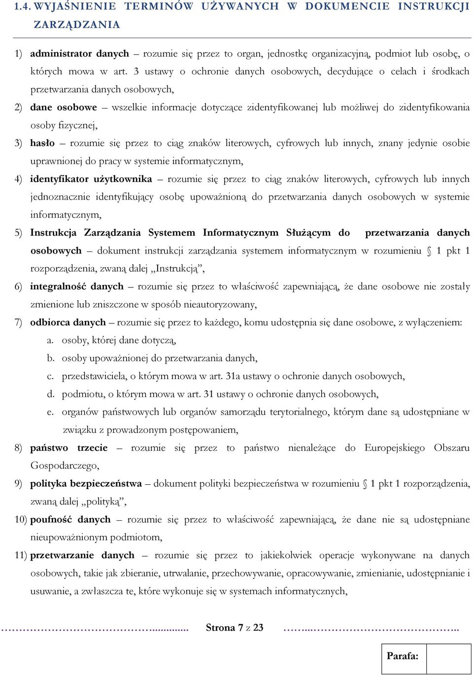 osoby fizycznej, 3) hasło rozumie się przez to ciąg znaków literowych, cyfrowych lub innych, znany jedynie osobie uprawnionej do pracy w systemie informatycznym, 4) identyfikator użytkownika rozumie