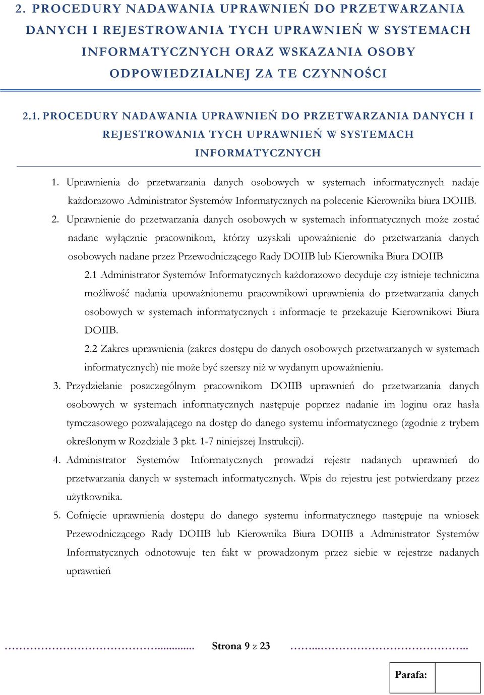 Uprawnienia do przetwarzania danych osobowych w systemach informatycznych nadaje każdorazowo Administrator Systemów Informatycznych na polecenie Kierownika biura DOIIB. 2.