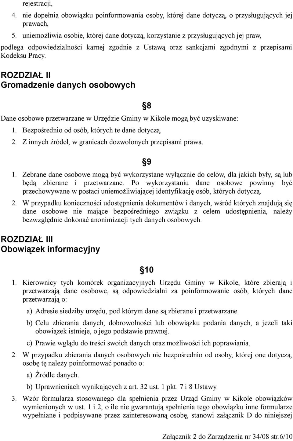 ROZDZIAŁ II Gromadzenie danych osobowych Dane osobowe przetwarzane w Urzędzie Gminy w Kikole mogą być uzyskiwane: 8 1. Bezpośrednio od osób, których te dane dotyczą. 2.