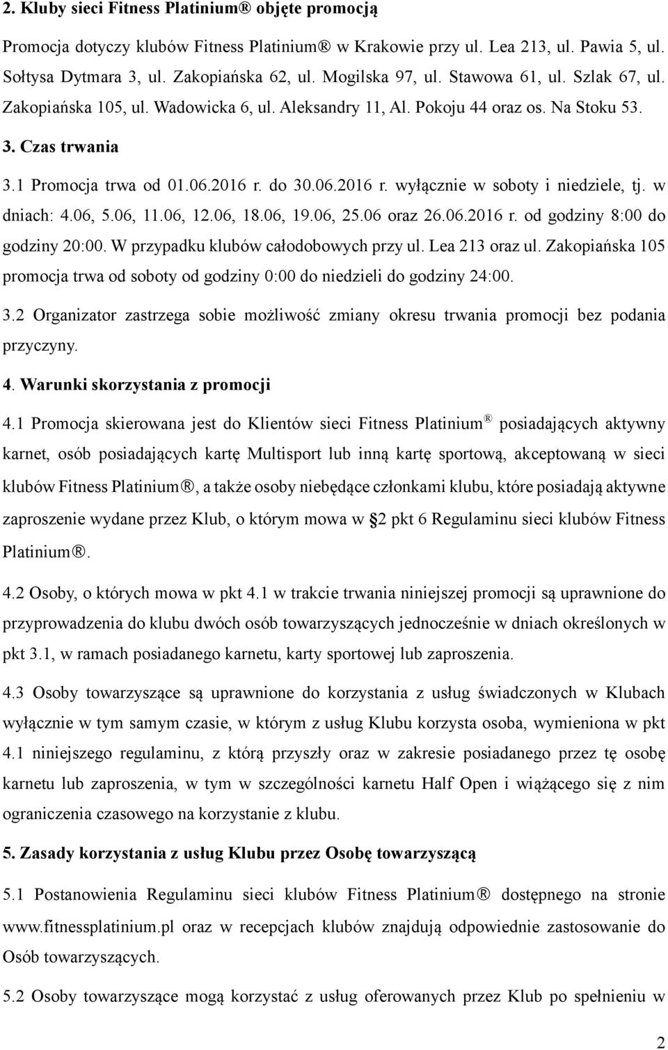 do 30.06.2016 r. wyłącznie w soboty i niedziele, tj. w dniach: 4.06, 5.06, 11.06, 12.06, 18.06, 19.06, 25.06 oraz 26.06.2016 r. od godziny 8:00 do godziny 20:00.