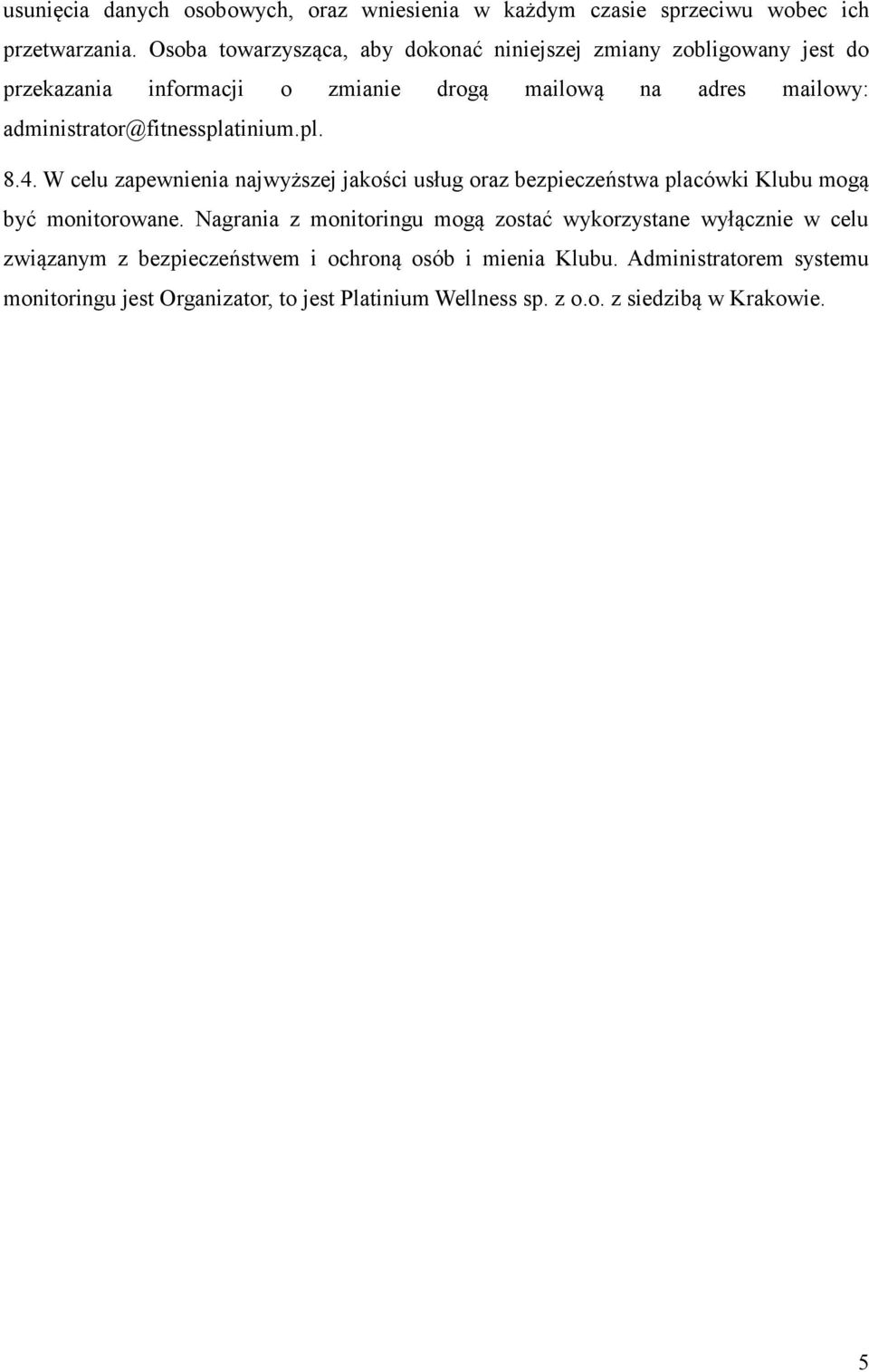 administrator@fitnessplatinium.pl. 8.4. W celu zapewnienia najwyższej jakości usług oraz bezpieczeństwa placówki Klubu mogą być monitorowane.