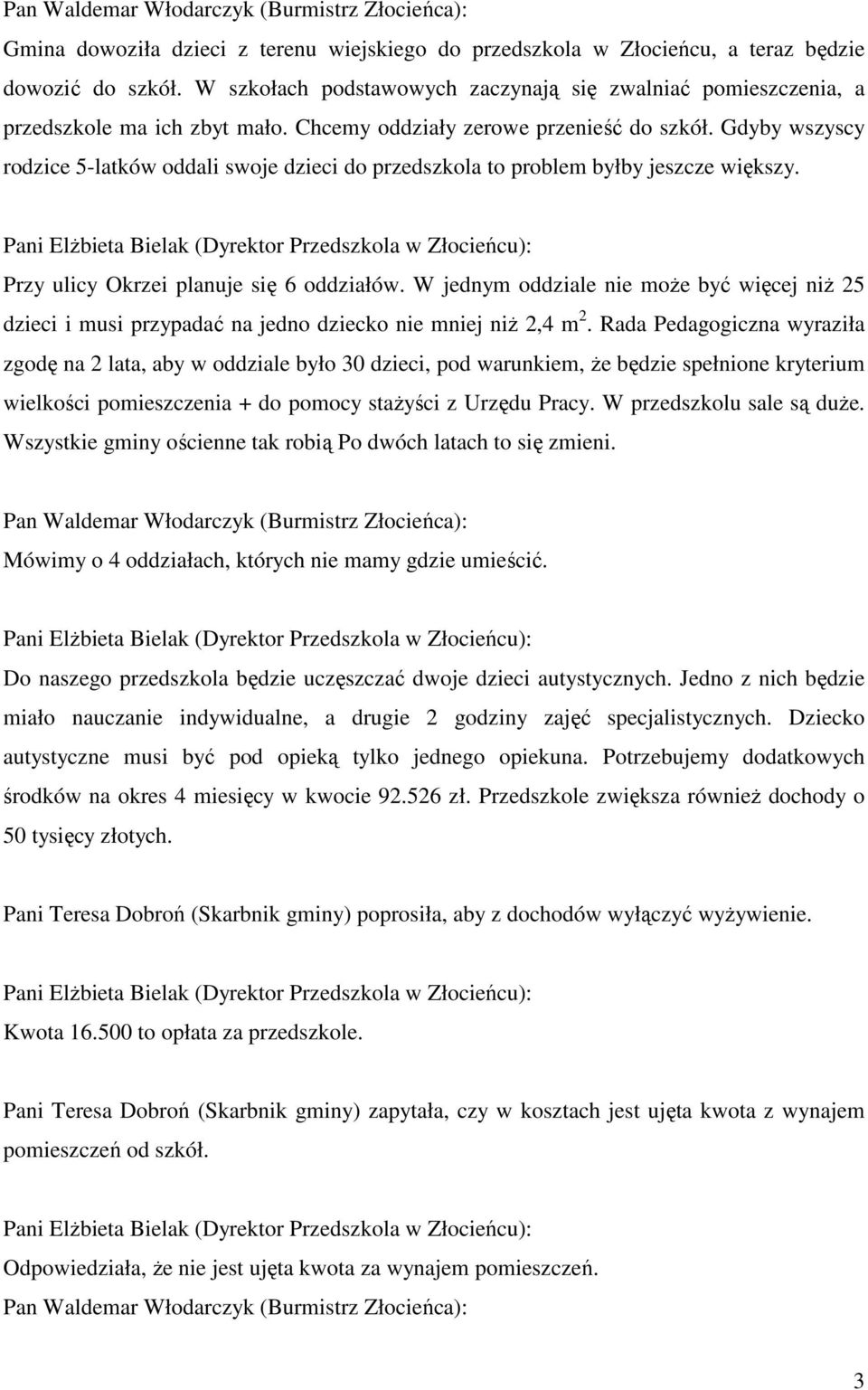 W jednym oddziale nie może być więcej niż 25 dzieci i musi przypadać na jedno dziecko nie mniej niż 2,4 m 2.