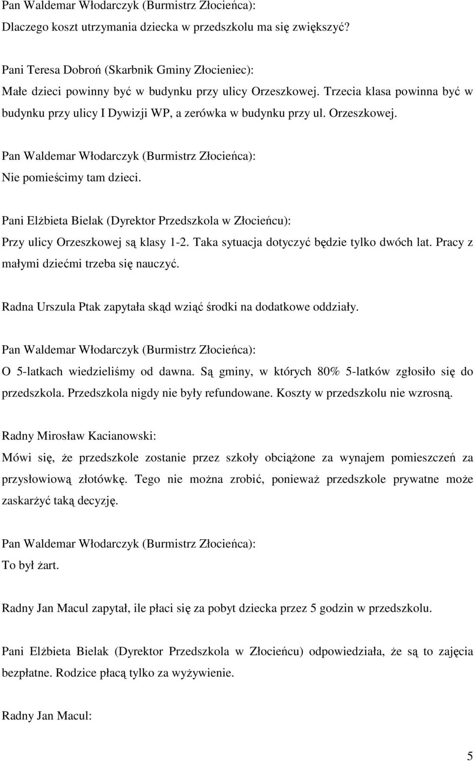 Taka sytuacja dotyczyć będzie tylko dwóch lat. Pracy z małymi dziećmi trzeba się nauczyć. Radna Urszula Ptak zapytała skąd wziąć środki na dodatkowe oddziały. O 5-latkach wiedzieliśmy od dawna.