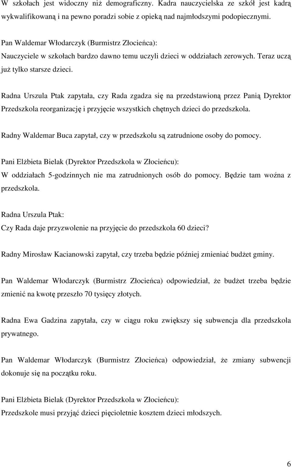 Radna Urszula Ptak zapytała, czy Rada zgadza się na przedstawioną przez Panią Dyrektor Przedszkola reorganizację i przyjęcie wszystkich chętnych dzieci do przedszkola.