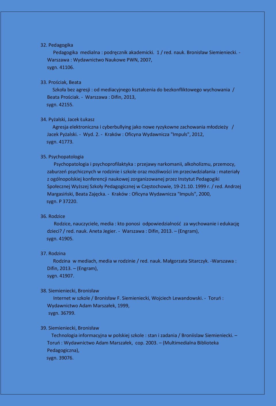 Pyżalski, Jacek Łukasz Agresja elektroniczna i cyberbullying jako nowe ryzykowne zachowania młodzieży / Jacek Pyżalski. - Wyd. 2. - Kraków : Oficyna Wydawnicza "Impuls", 2012, sygn. 41773. 35.