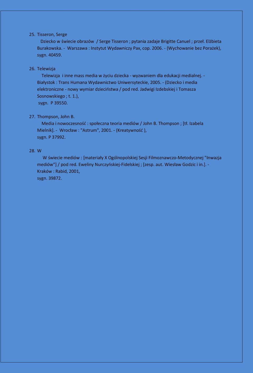 - (Dziecko i media elektroniczne - nowy wymiar dzieciństwa / pod red. Jadwigi Izdebskiej i Tomasza Sosnowskiego ; t. 1.), sygn. P 39550. 27. Thompson, John B.