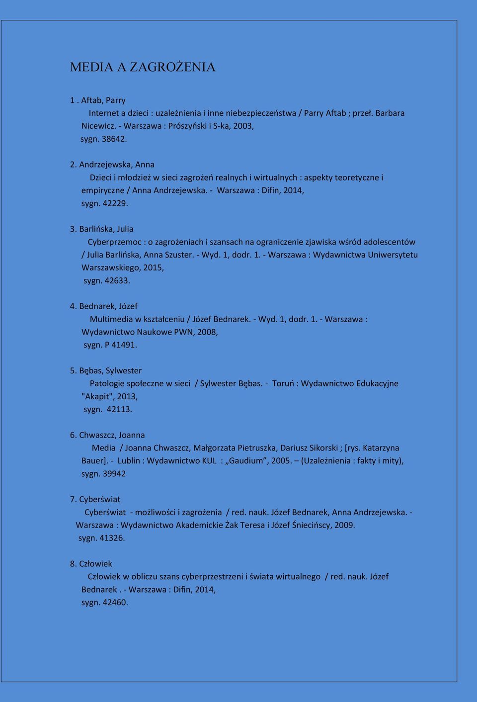 - Wyd. 1, dodr. 1. - Warszawa : Wydawnictwa Uniwersytetu Warszawskiego, 2015, sygn. 42633. 4. Bednarek, Józef Multimedia w kształceniu / Józef Bednarek. - Wyd. 1, dodr. 1. - Warszawa : Wydawnictwo Naukowe PWN, 2008, sygn.