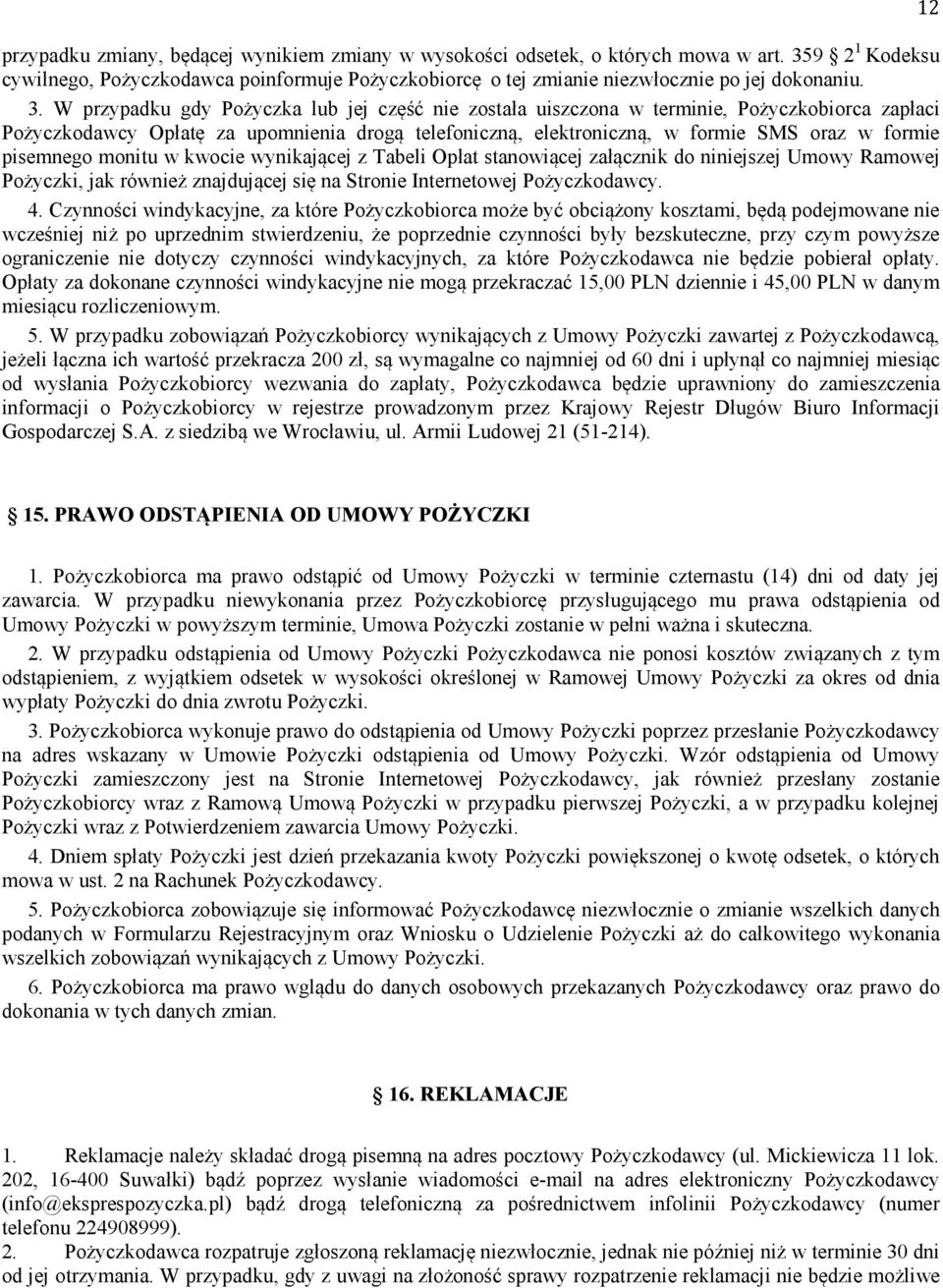 W przypadku gdy Pożyczka lub jej część nie została uiszczona w terminie, Pożyczkobiorca zapłaci Pożyczkodawcy Opłatę za upomnienia drogą telefoniczną, elektroniczną, w formie SMS oraz w formie