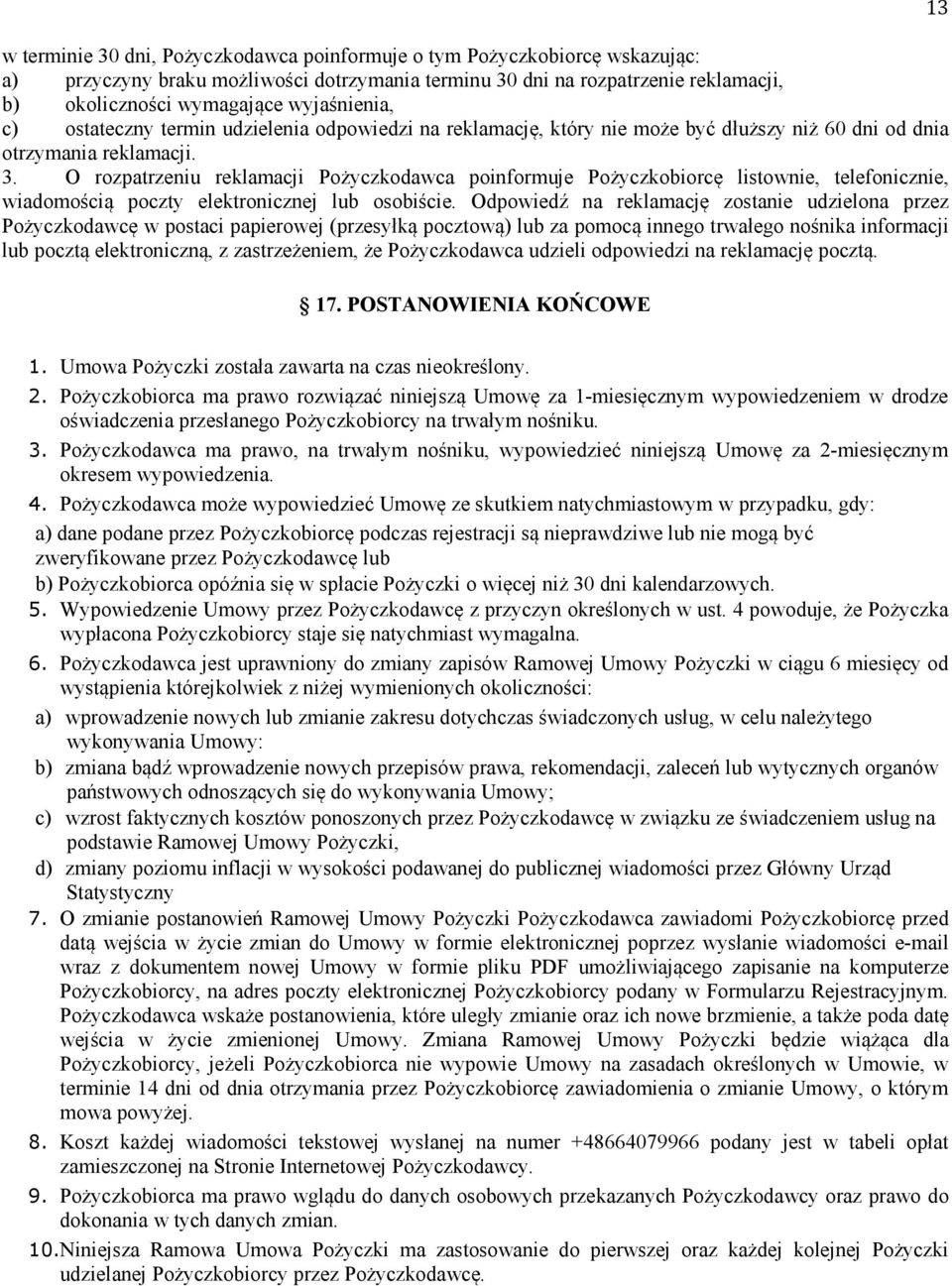 O rozpatrzeniu reklamacji Pożyczkodawca poinformuje Pożyczkobiorcę listownie, telefonicznie, wiadomością poczty elektronicznej lub osobiście.