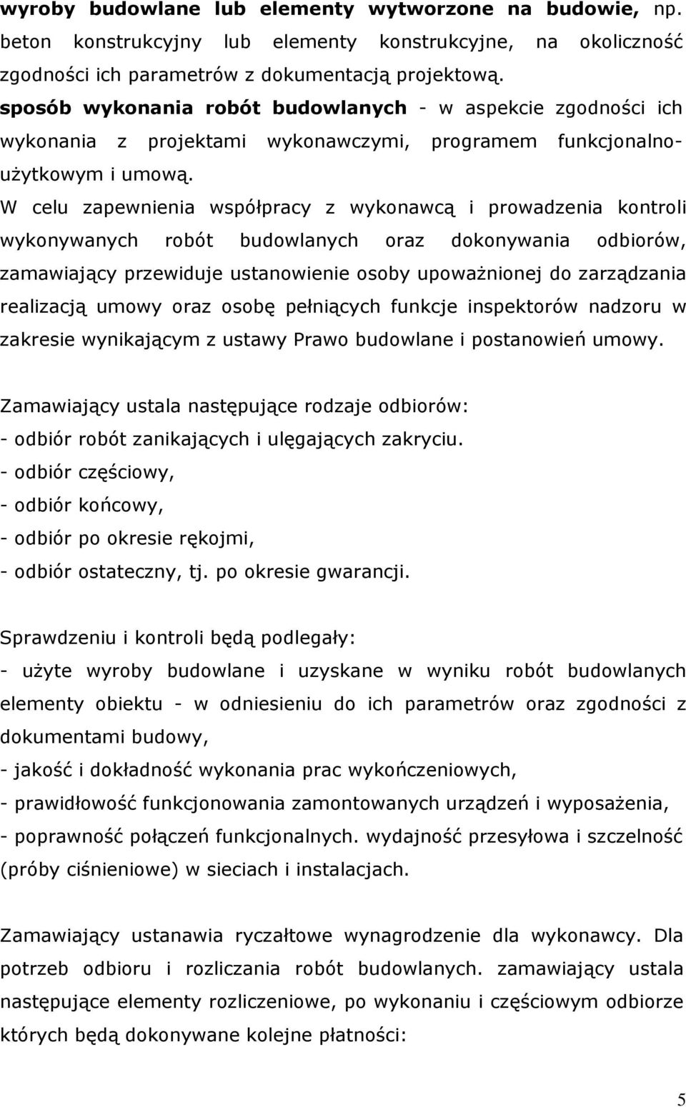 W celu zapewnienia współpracy z wykonawcą i prowadzenia kontroli wykonywanych robót budowlanych oraz dokonywania odbiorów, zamawiający przewiduje ustanowienie osoby upowaŝnionej do zarządzania