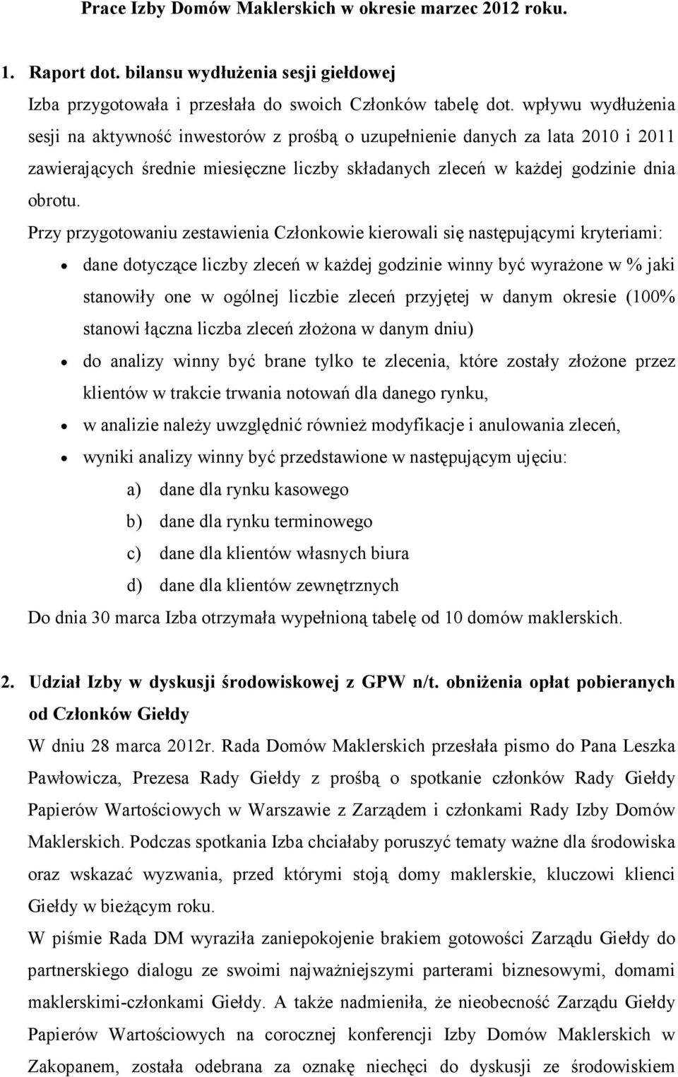 Przy przygotowaniu zestawienia Członkowie kierowali się następującymi kryteriami: dane dotyczące liczby zleceń w kaŝdej godzinie winny być wyraŝone w % jaki stanowiły one w ogólnej liczbie zleceń