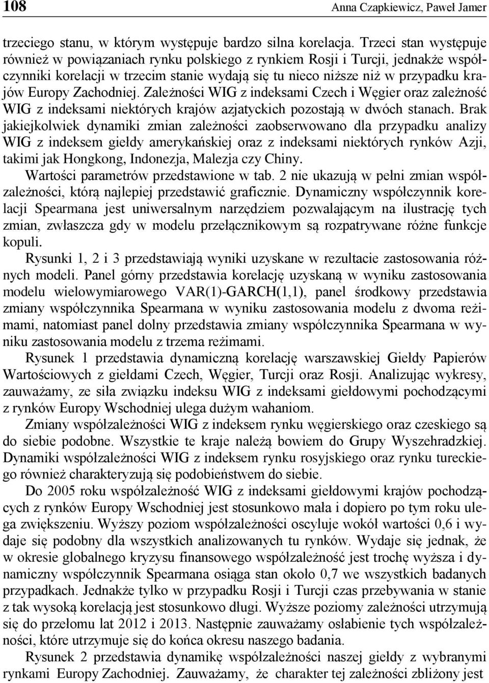 Zachodniej. Zależności WIG z indeksami Czech i Węgier oraz zależność WIG z indeksami niektórych krajów azjatyckich pozostają w dwóch stanach.