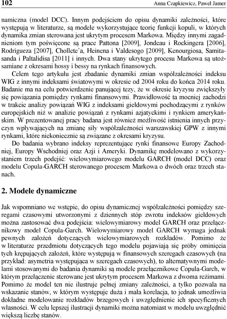 Między innymi zagadnieniom tym poświęcone są prace Pattona [2009], Jondeau i Rockingera [2006], Rodrigueza [2007], Chollete a, Heinena i Valdesogo [2009], Kenourgiosa, Samitasanda i Paltalidisa