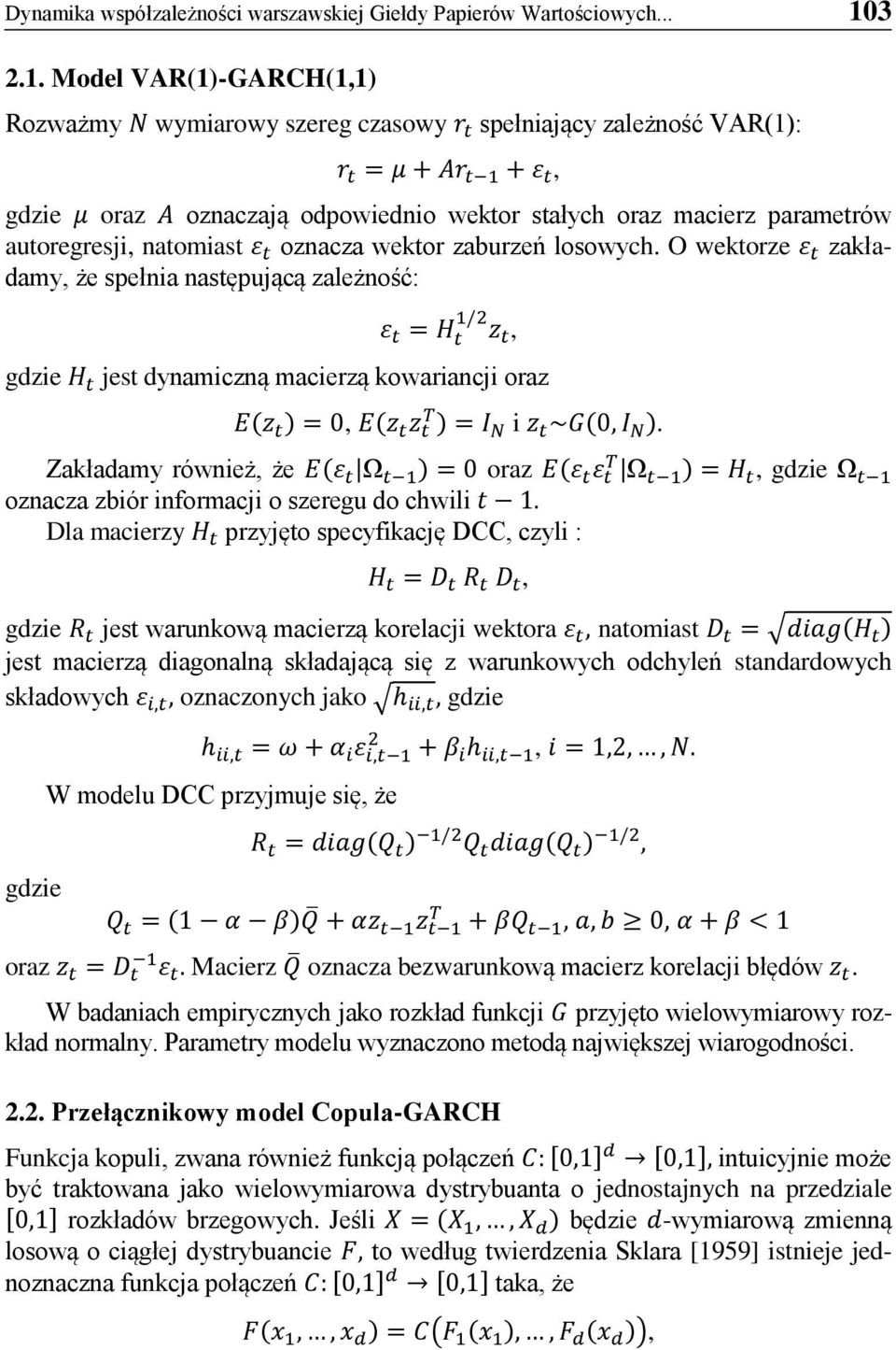 Model VAR(1)-GARCH(1,1) Rozważmy N wymiarowy szereg czasowy r t spełniający zależność VAR(1): r t = μ + Ar t 1 + ε t, gdzie μ oraz A oznaczają odpowiednio wektor stałych oraz macierz parametrów