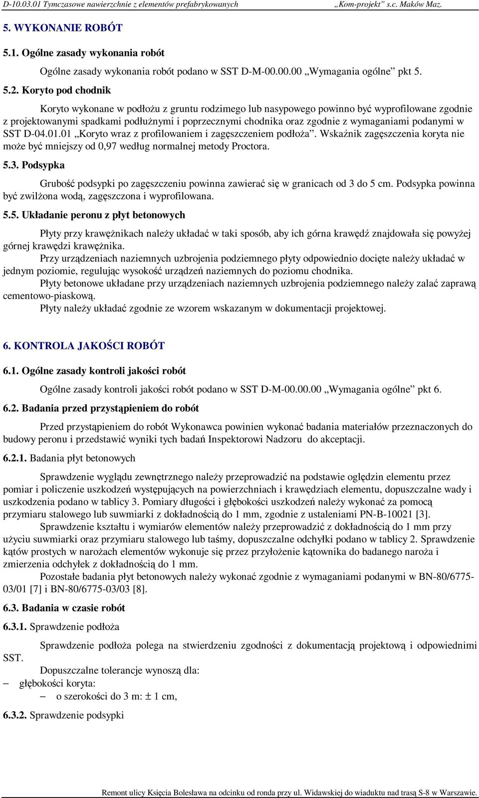 wymaganiami podanymi w SST D-04.01.01 Koryto wraz z profilowaniem i zagęszczeniem podłoŝa. Wskaźnik zagęszczenia koryta nie moŝe być mniejszy od 0,97 według normalnej metody Proctora. 5.3.