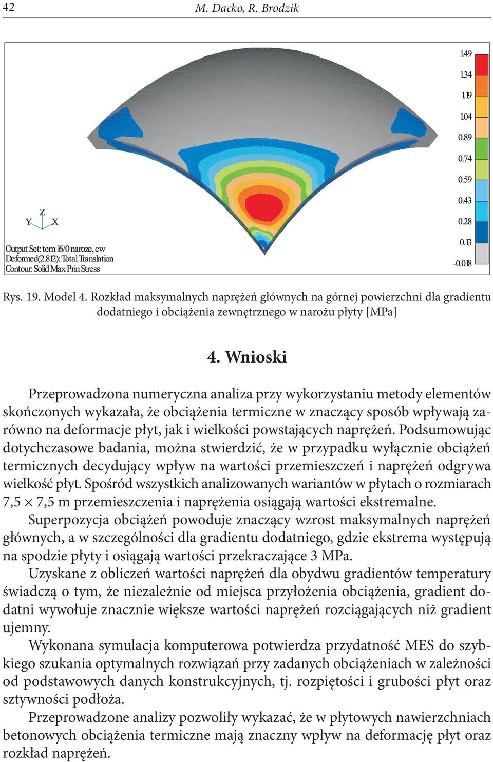 powstających naprężeń. Podsumowując dotychczasowe badania, można stwierdzić, że w przypadku wyłącznie obciążeń termicznych decydujący wpływ na wartości przemieszczeń i naprężeń odgrywa wielkość płyt.