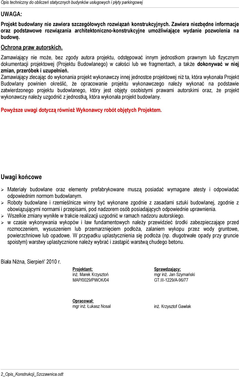 Zamawiający nie może, bez zgody autora projektu, odstępować innym jednostkom prawnym lub fizycznym dokumentacji projektowej (Projektu Budowlanego) w całości lub we fragmentach, a także dokonywać w