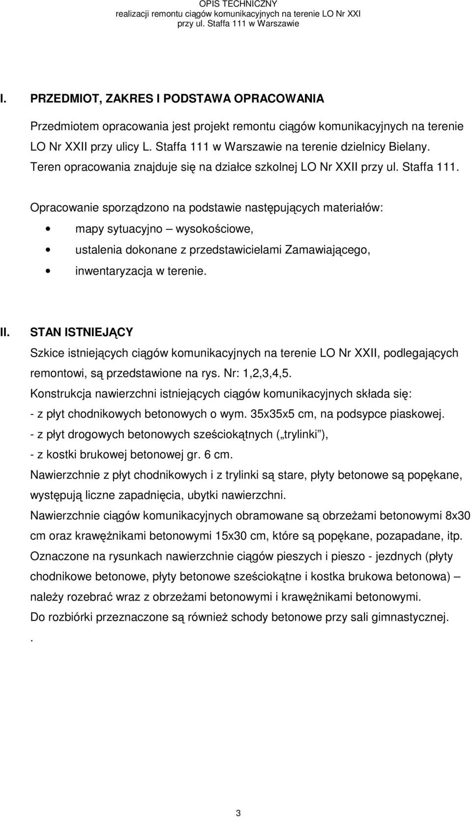 Teren opracowania znajduje się na działce szkolnej LO Nr XXII przy ul. Staffa 111.