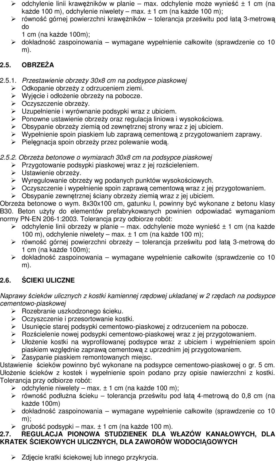 co 10 m). 2.5. OBRZEŻA 2.5.1. Przestawienie obrzeży 30x8 cm na podsypce piaskowej Odkopanie obrzeży z odrzuceniem ziemi. Wyjęcie i odłożenie obrzeży na pobocze. Oczyszczenie obrzeży.