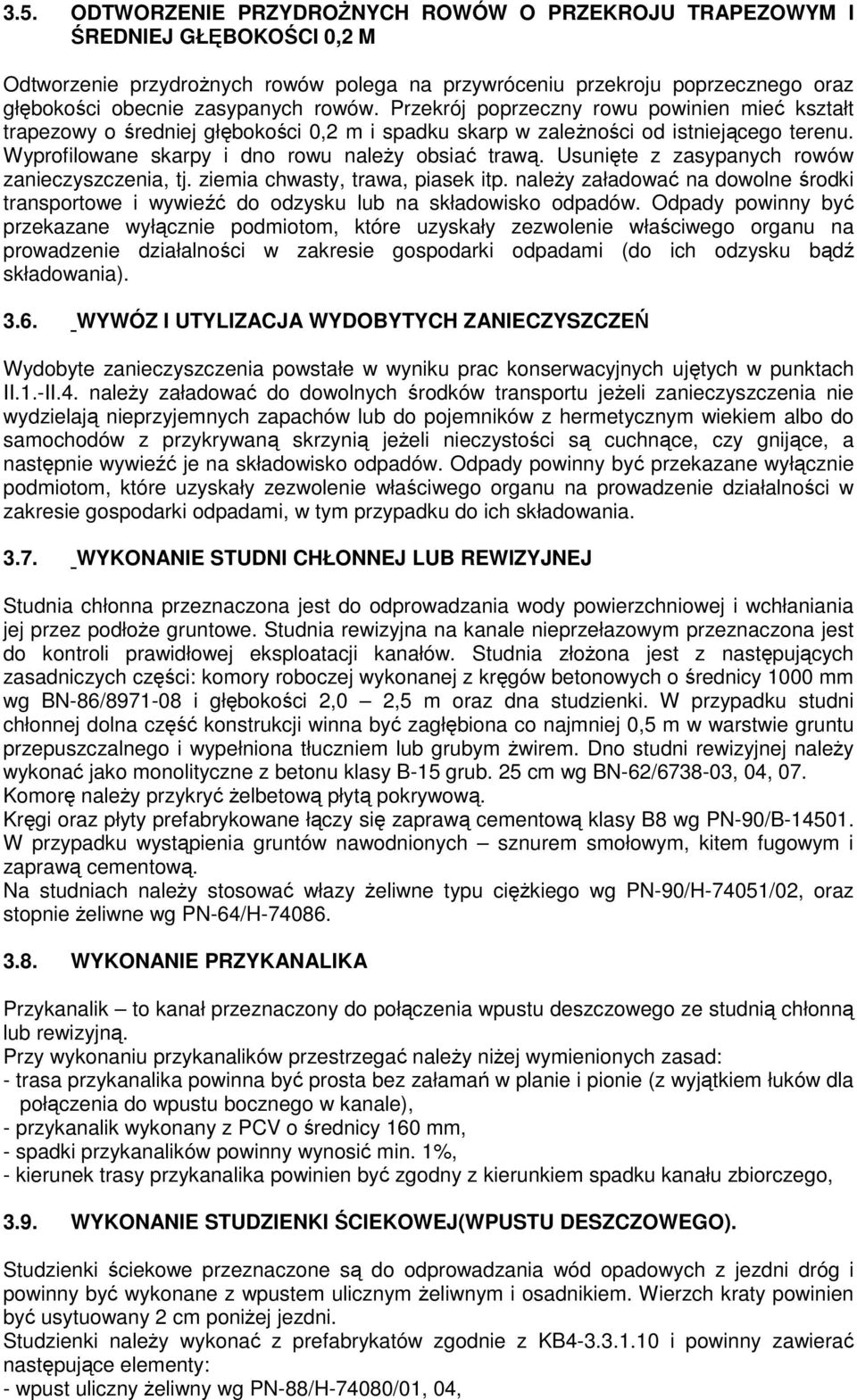 Usunięte z zasypanych rowów zanieczyszczenia, tj. ziemia chwasty, trawa, piasek itp. należy załadować na dowolne środki transportowe i wywieźć do odzysku lub na składowisko odpadów.