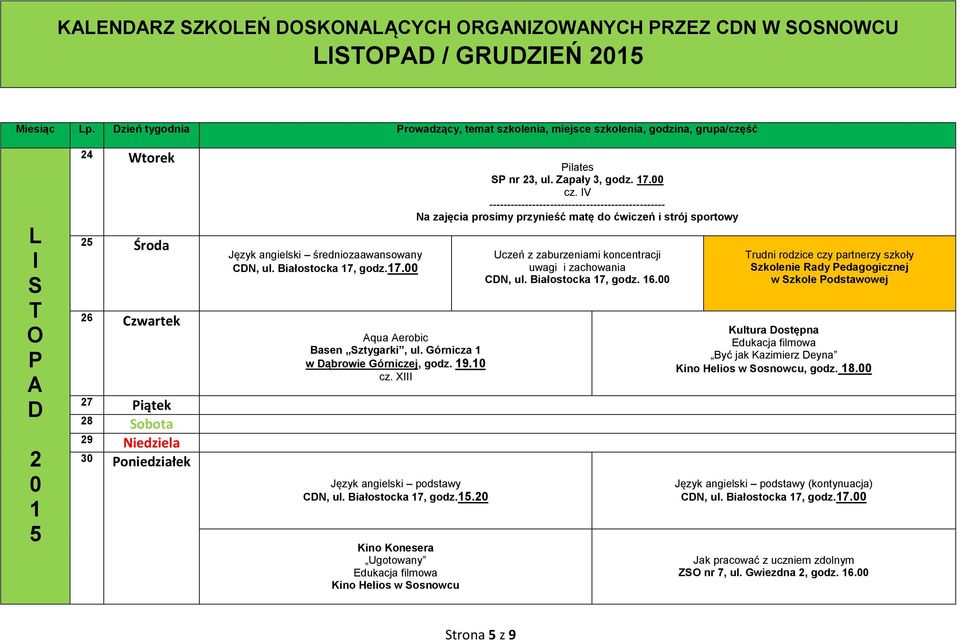 Górnicza w ąbrowie Górniczej, godz. 9. cz. X CN, ul. Białostocka 7, godz.. Ugotowany Kino Helios w osnowcu nr 3, ul. Zapały 3, godz. 7. cz. V Na zajęcia prosimy przynieść matę do ćwiczeń i strój sportowy Uczeń z zaburzeniami koncentracji uwagi i zachowania CN, ul.