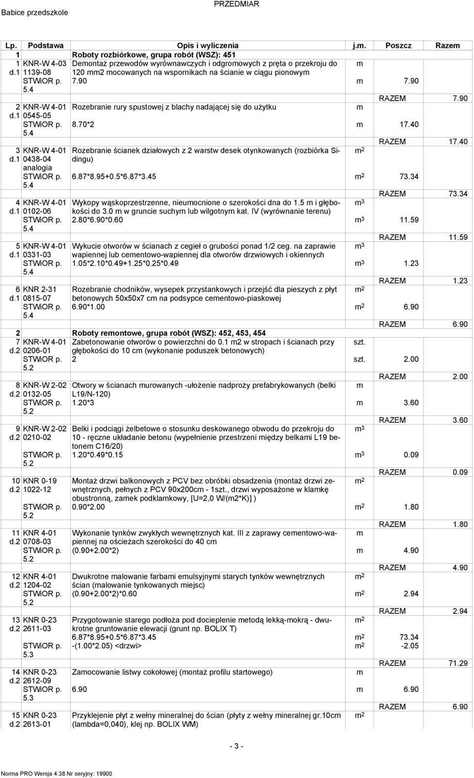 40 3 KNR-W 4-01 Rozebranie ścianek działowych z 2 warstw desek otynkowanych (rozbiórka Sidingu) d.1 0438-04 analogia 6.87*8.95+0.5*6.87*3.45 73.34 4 KNR-W 4-01 d.1 0102-06 5 KNR-W 4-01 d.