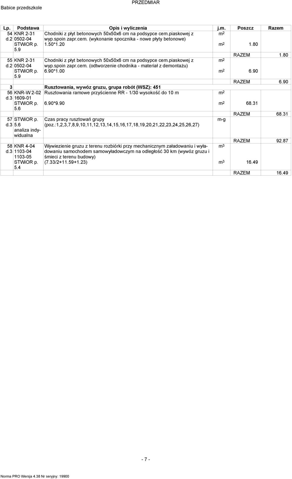 90 3 Rusztowania, wywóz gruzu, grupa robót (WSZ): 451 56 KNR-W 2-02 Rusztowania raowe przyścienne RR - 1/30 wysokość do 10 d.3 1609-01 6.90*9.90 68.31 5.6 RAZEM 68.31 57 d.3 5.