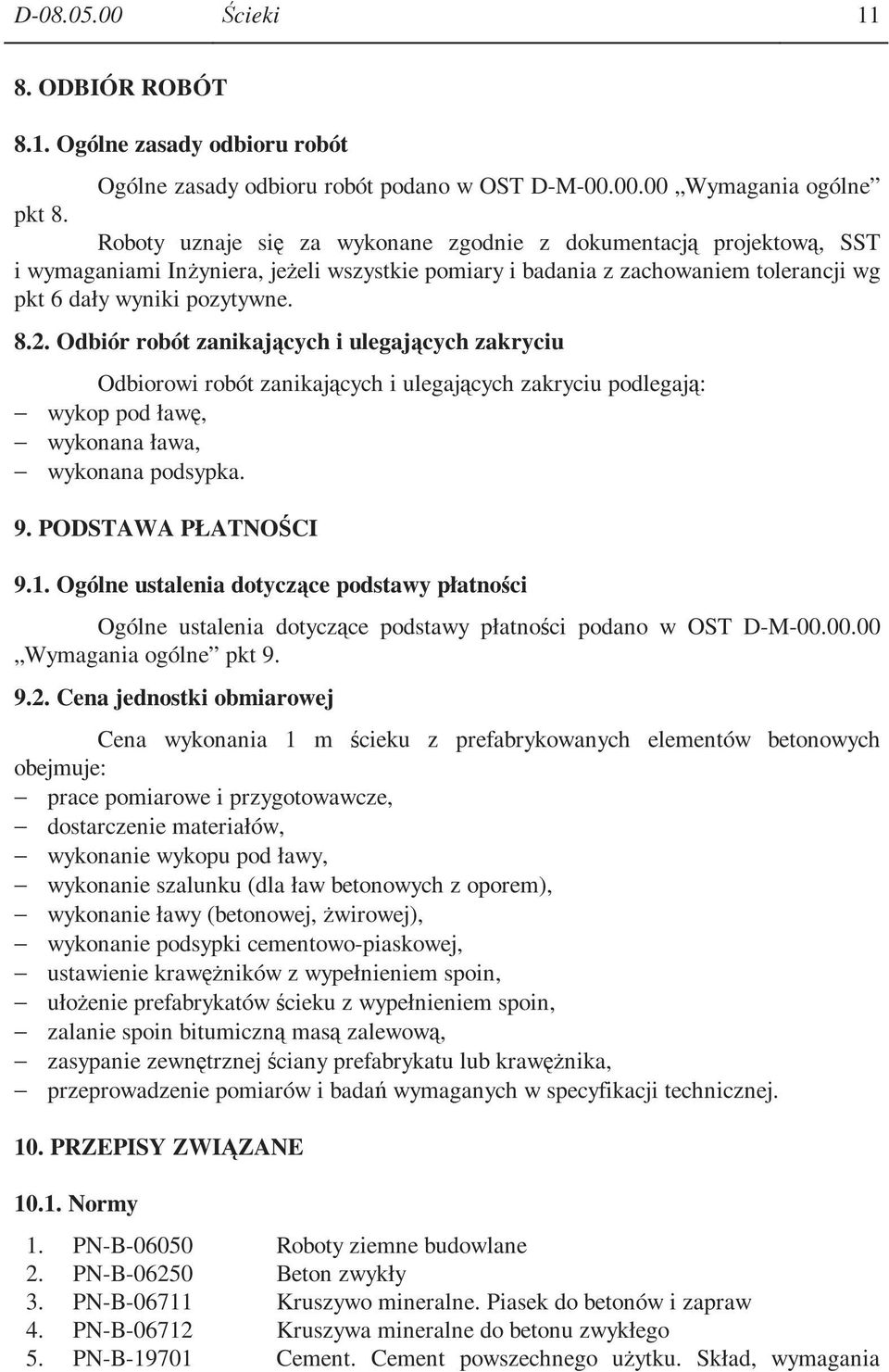 Odbiór robót zanikających i ulegających zakryciu Odbiorowi robót zanikających i ulegających zakryciu podlegają: wykop pod ławę, wykonana ława, wykonana podsypka. 9. PODSTAWA PŁATNOŚCI 9.1.