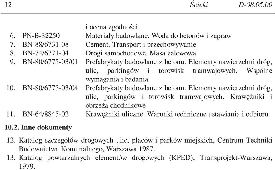 BN-80/6775-03/04 Prefabrykaty budowlane z betonu. Elementy nawierzchni dróg, ulic, parkingów i torowisk tramwajowych. KrawęŜniki i obrzeŝa chodnikowe 11. BN-64/8845-02 KrawęŜniki uliczne.