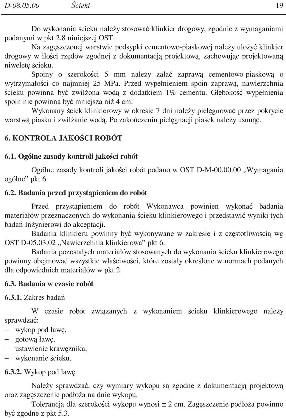 Spoiny o szerokości 5 mm naleŝy zalać zaprawą cementowo-piaskową o wytrzymałości co najmniej 25 MPa.