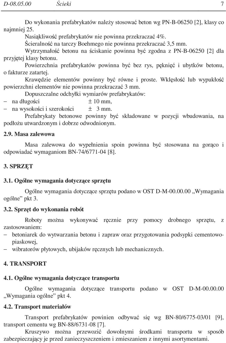 Powierzchnia prefabrykatów powinna być bez rys, pęknięć i ubytków betonu, o fakturze zatartej. Krawędzie elementów powinny być równe i proste.