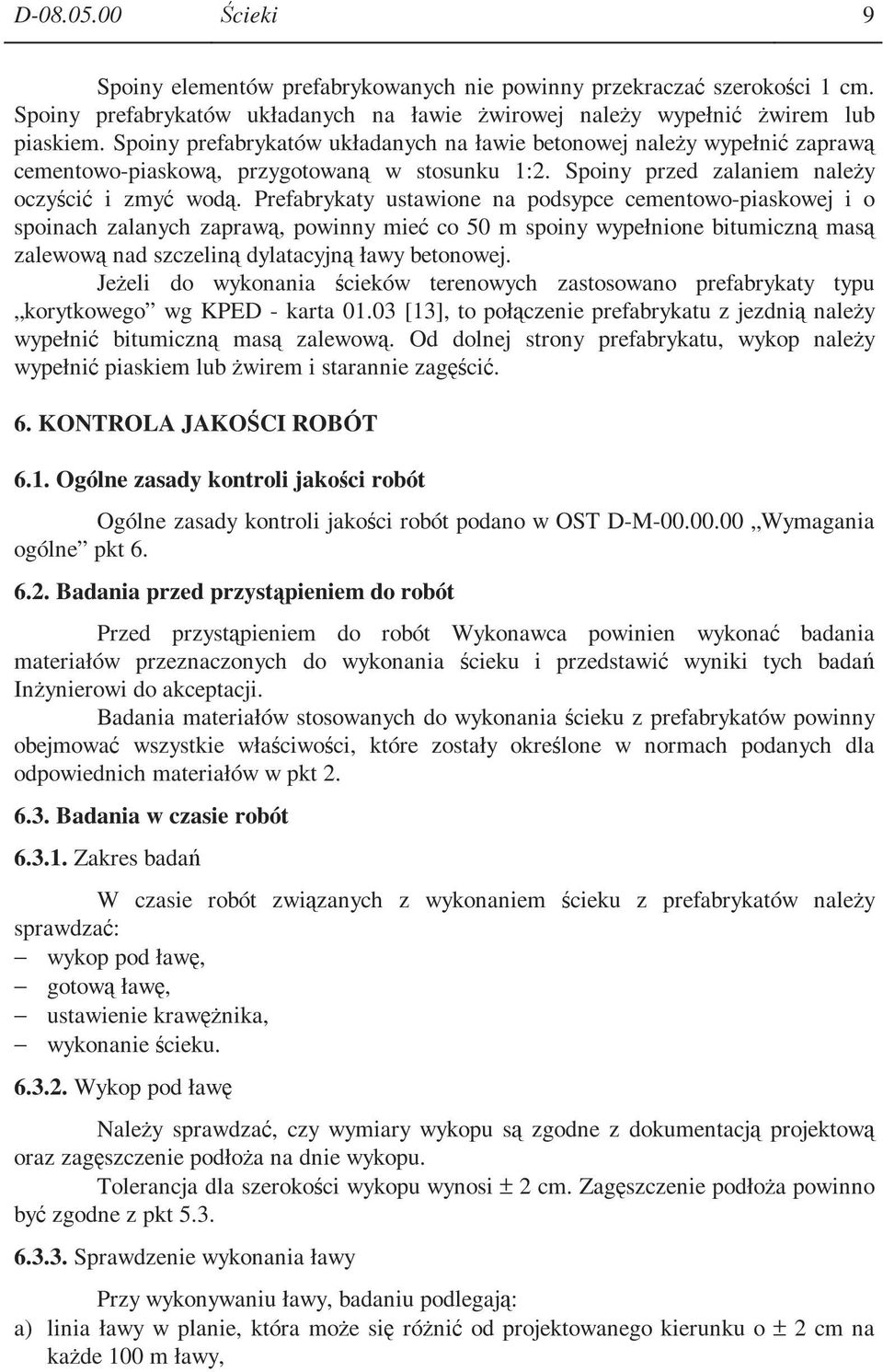 Prefabrykaty ustawione na podsypce cementowo-piaskowej i o spoinach zalanych zaprawą, powinny mieć co 50 m spoiny wypełnione bitumiczną masą zalewową nad szczeliną dylatacyjną ławy betonowej.