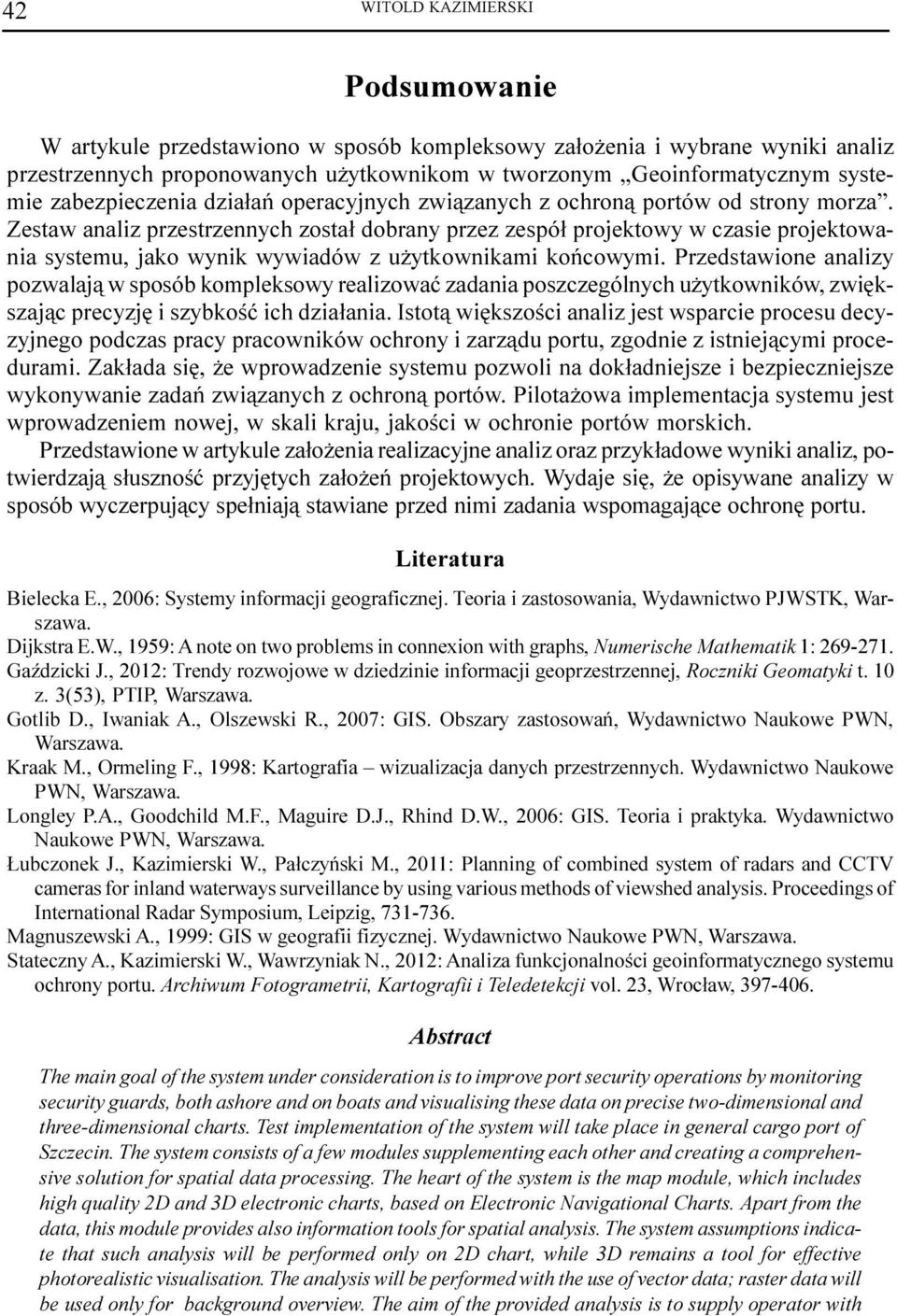 Zestaw analiz przestrzennych zosta³ dobrany przez zespó³ projektowy w czasie projektowania systemu, jako wynik wywiadów z u ytkownikami koñcowymi.