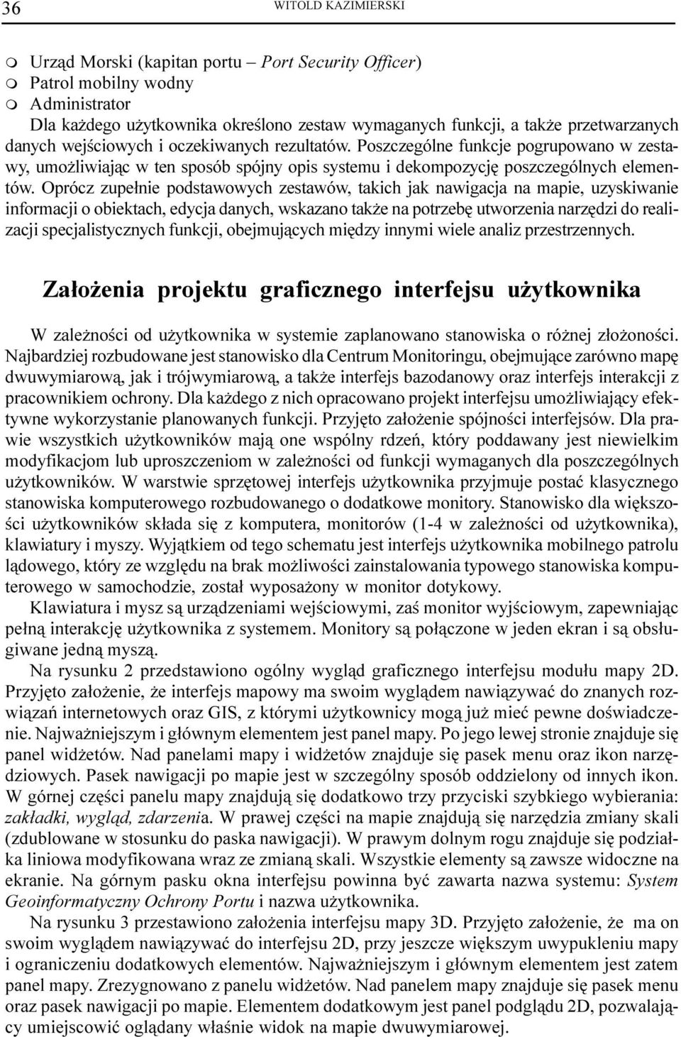 Oprócz zupe³nie podstawowych zestawów, takich jak nawigacja na mapie, uzyskiwanie informacji o obiektach, edycja danych, wskazano tak e na potrzebê utworzenia narzêdzi do realizacji specjalistycznych