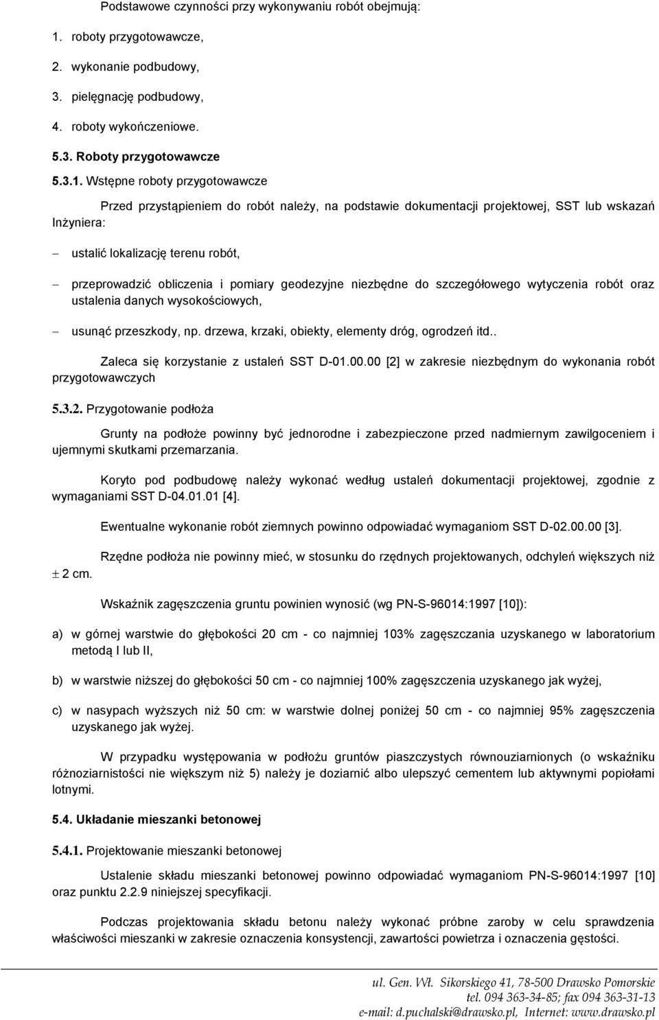 Wstępne roboty przygotowawcze Przed przystąpieniem do robót należy, na podstawie dokumentacji projektowej, SST lub wskazań Inżyniera: ustalić lokalizację terenu robót, przeprowadzić obliczenia i