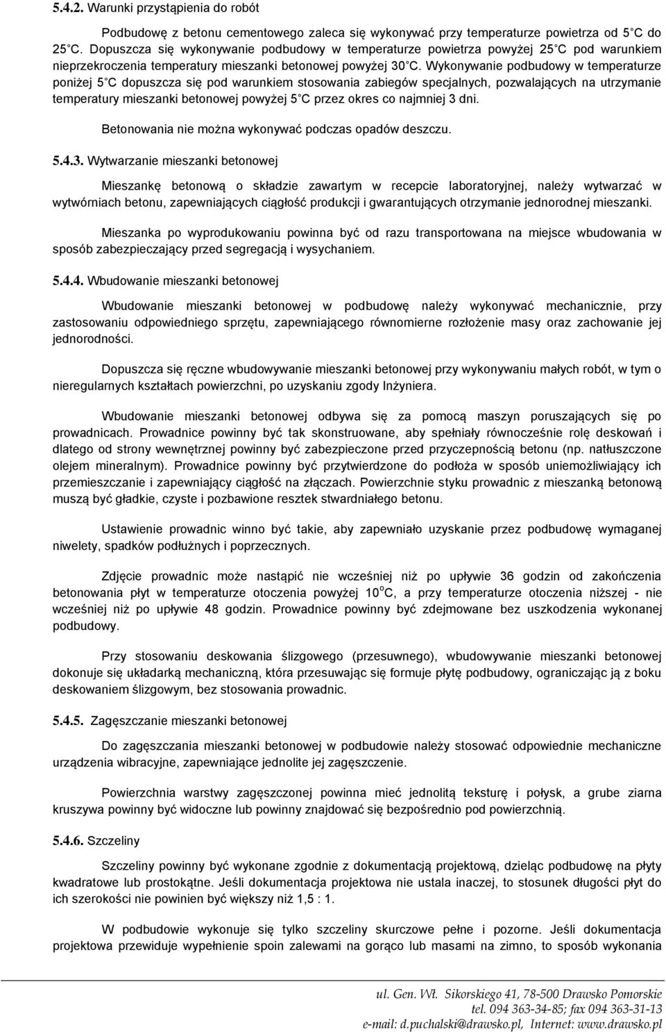 Wykonywanie podbudowy w temperaturze poniżej 5 C dopuszcza się pod warunkiem stosowania zabiegów specjalnych, pozwalających na utrzymanie temperatury mieszanki betonowej powyżej 5 C przez okres co