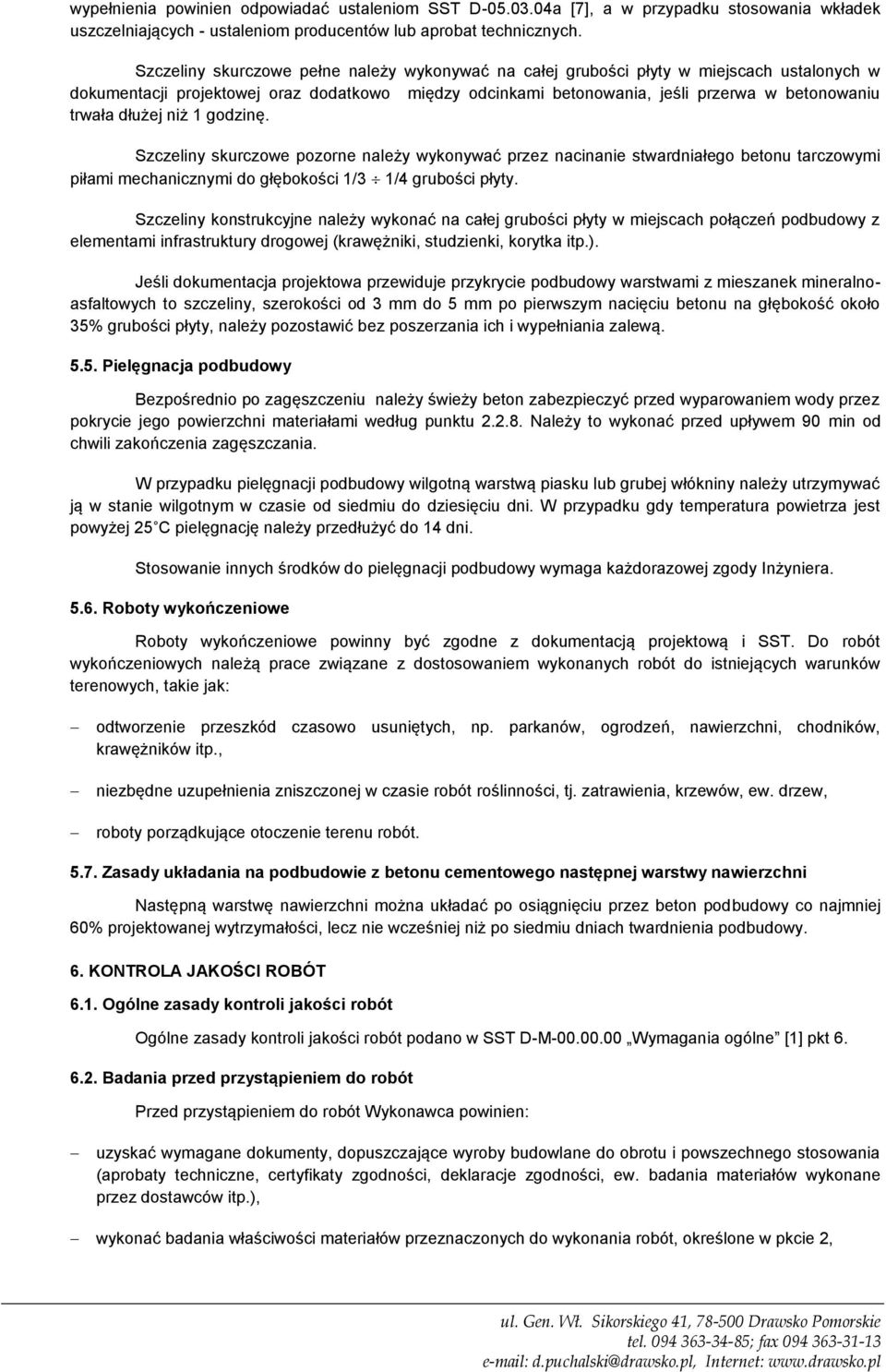 dłużej niż 1 godzinę. Szczeliny skurczowe pozorne należy wykonywać przez nacinanie stwardniałego betonu tarczowymi piłami mechanicznymi do głębokości 1/3 1/4 grubości płyty.