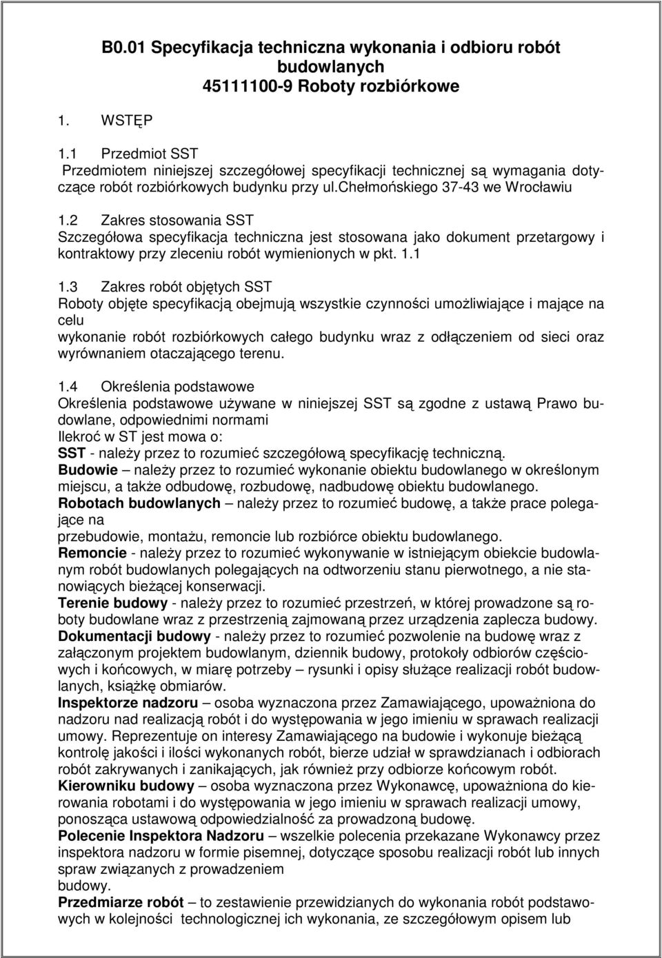 2 Zakres stosowania SST Szczegółowa specyfikacja techniczna jest stosowana jako dokument przetargowy i kontraktowy przy zleceniu robót wymienionych w pkt. 1.1 1.