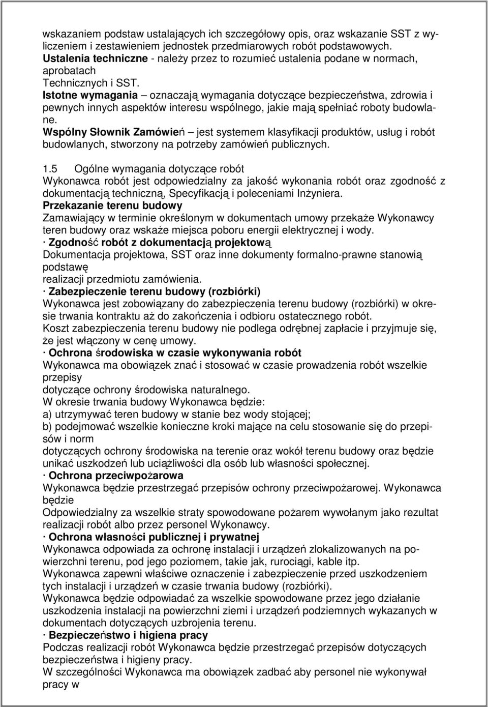 Istotne wymagania oznaczają wymagania dotyczące bezpieczeństwa, zdrowia i pewnych innych aspektów interesu wspólnego, jakie mają spełniać roboty budowlane.