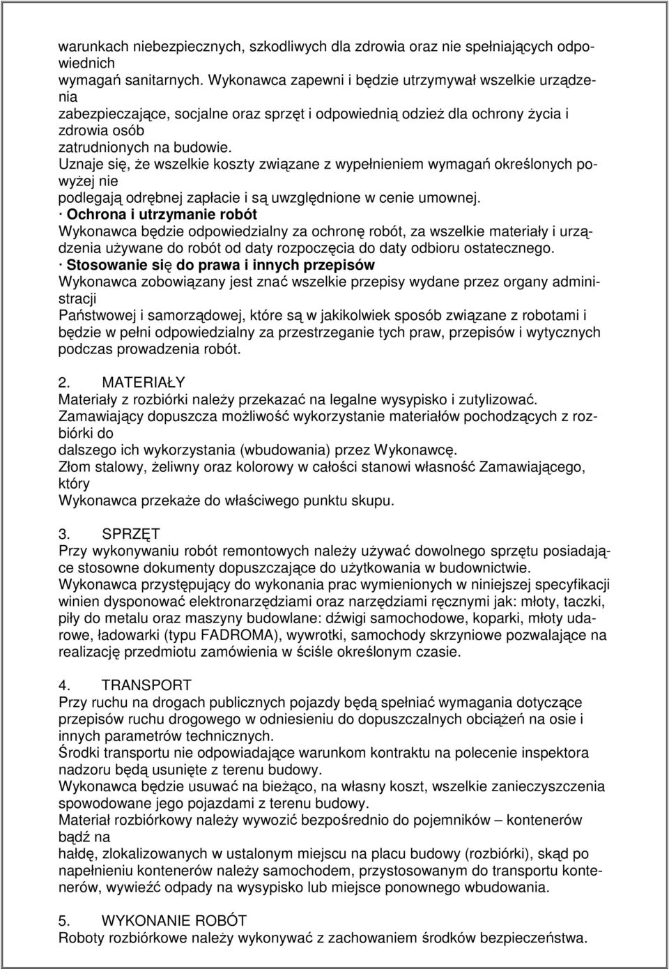 Uznaje się, że wszelkie koszty związane z wypełnieniem wymagań określonych powyżej nie podlegają odrębnej zapłacie i są uwzględnione w cenie umownej.