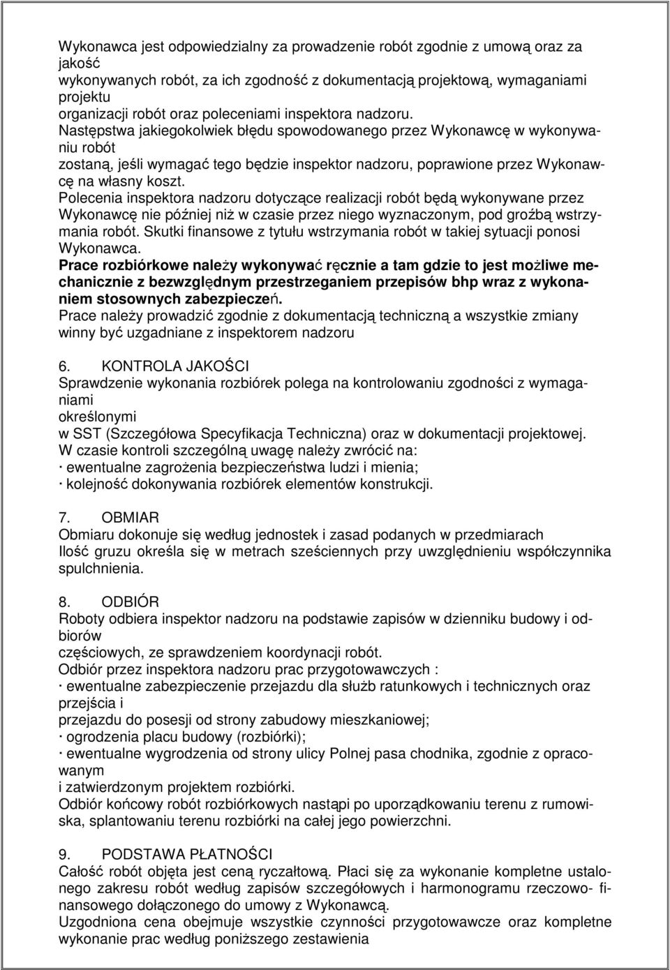 Następstwa jakiegokolwiek błędu spowodowanego przez Wykonawcę w wykonywaniu robót zostaną, jeśli wymagać tego będzie inspektor nadzoru, poprawione przez Wykonawcę na własny koszt.