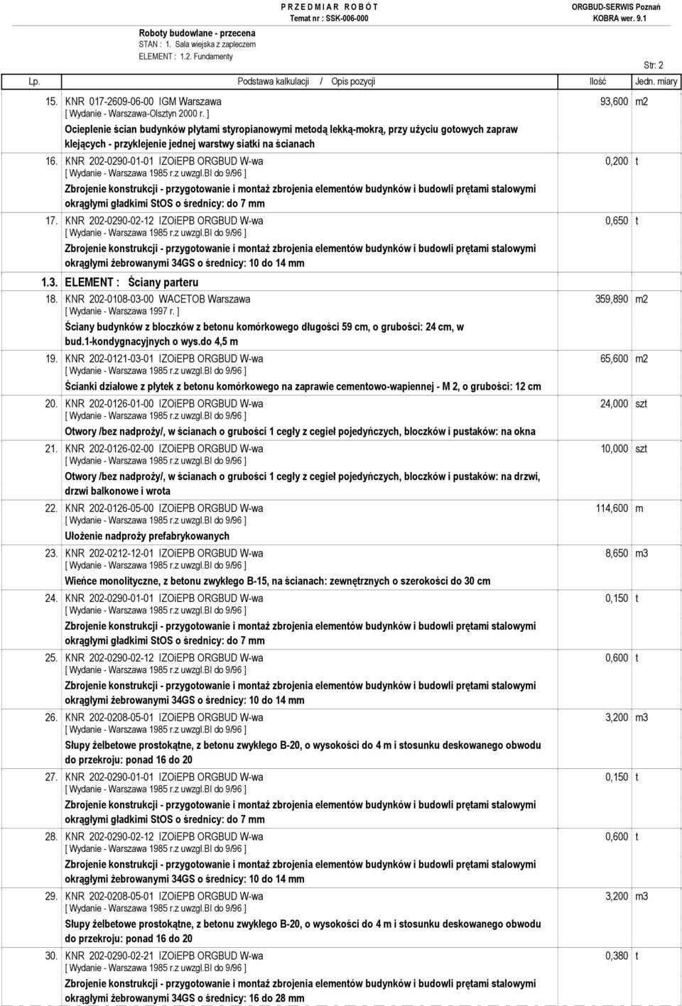 16. KNR 202-0290-01-01 IZOiEPB ORGBUD W-wa 0,200 t okrągłymi gładkimi StOS o średnicy: do 7 mm 17. KNR 202-0290-02-12 IZOiEPB ORGBUD W-wa 0,650 t okrągłymi Ŝebrowanymi 34GS o średnicy: 10 do 14 mm 1.