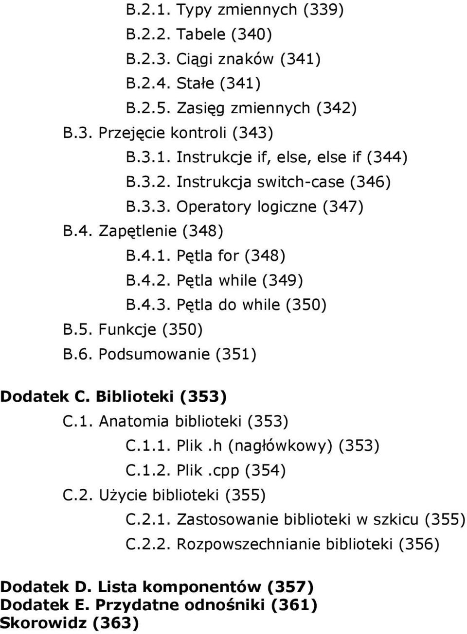 6. Podsumowanie (351) Dodatek C. Biblioteki (353) C.1. Anatomia biblioteki (353) C.1.1. Plik.h (nagłówkowy) (353) C.1.2. Plik.cpp (354) C.2. Użycie biblioteki (355) C.2.1. Zastosowanie biblioteki w szkicu (355) C.