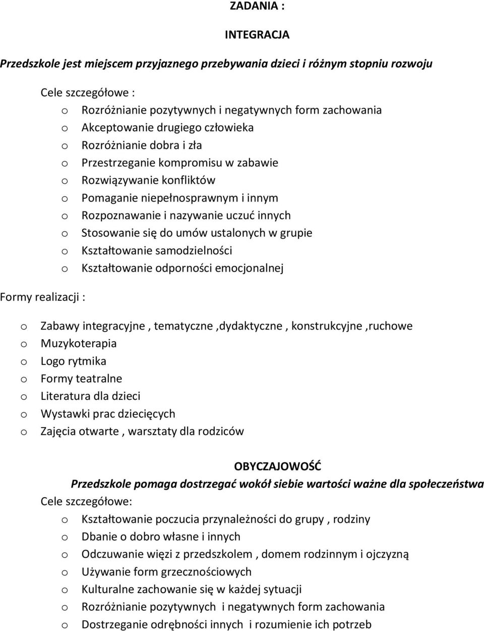 Kształtwanie samdzielnści Kształtwanie dprnści emcjnalnej Frmy realizacji : Zabawy integracyjne, tematyczne,dydaktyczne, knstrukcyjne,ruchwe Muzykterapia Lg rytmika Frmy teatralne Literatura dla