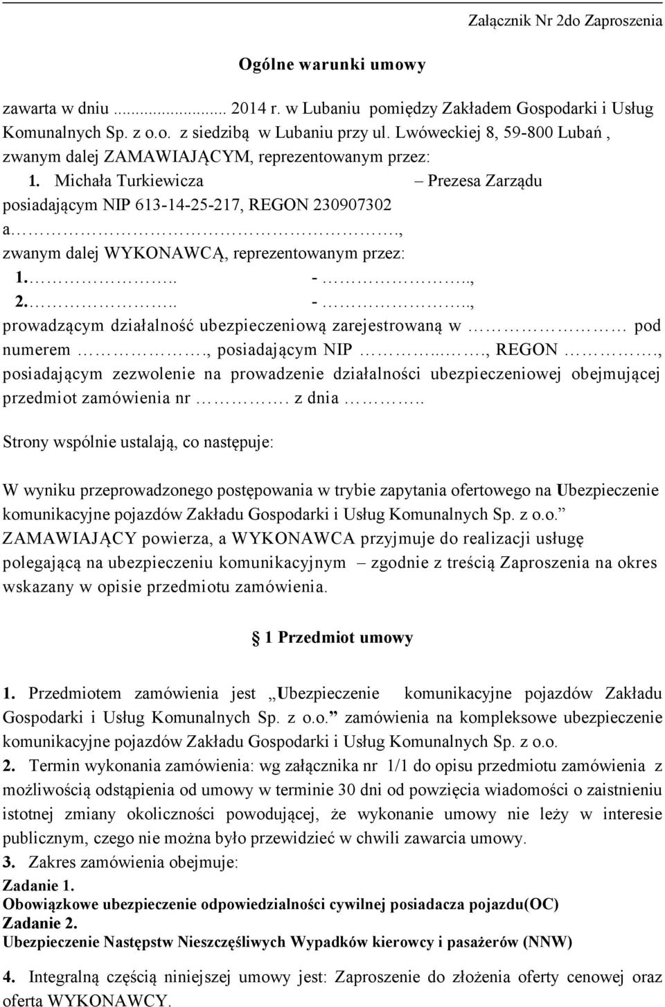 , zwanym dalej WYKONAWCĄ, reprezentowanym przez: 1... -.., 2... -.., prowadzącym działalność ubezpieczeniową zarejestrowaną w pod numerem., posiadającym NIP...., REGON.