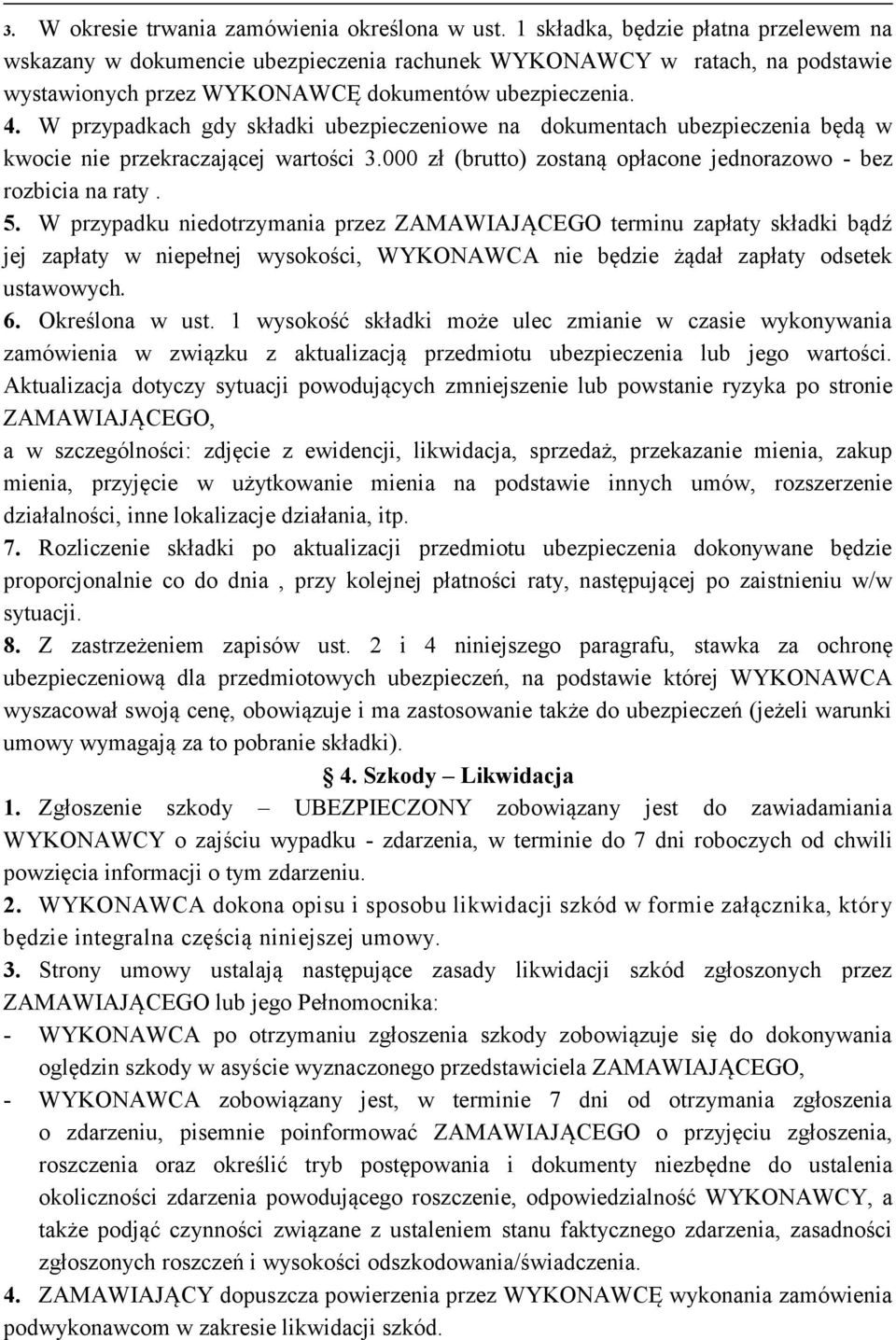 W przypadkach gdy składki ubezpieczeniowe na dokumentach ubezpieczenia będą w kwocie nie przekraczającej wartości 3.000 zł (brutto) zostaną opłacone jednorazowo - bez rozbicia na raty. 5.