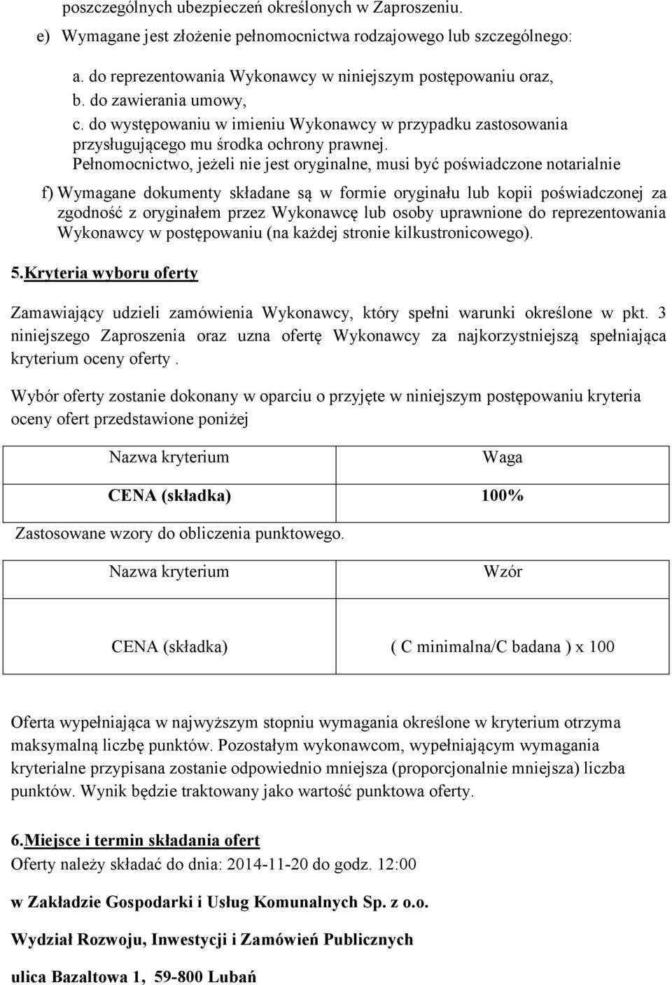 Pełnomocnictwo, jeżeli nie jest oryginalne, musi być poświadczone notarialnie f) Wymagane dokumenty składane są w formie oryginału lub kopii poświadczonej za zgodność z oryginałem przez Wykonawcę lub