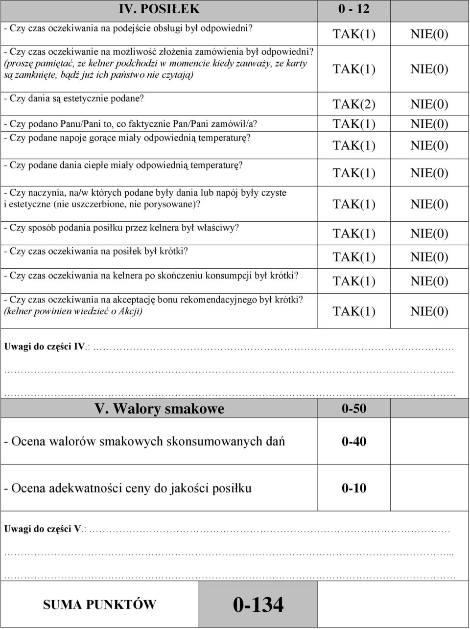 TAK(2) - Czy podano Panu/Pani to, co faktycznie Pan/Pani zamówił/a? - Czy podane napoje gorące miały odpowiednią temperaturę? - Czy podane dania ciepłe miały odpowiednią temperaturę?