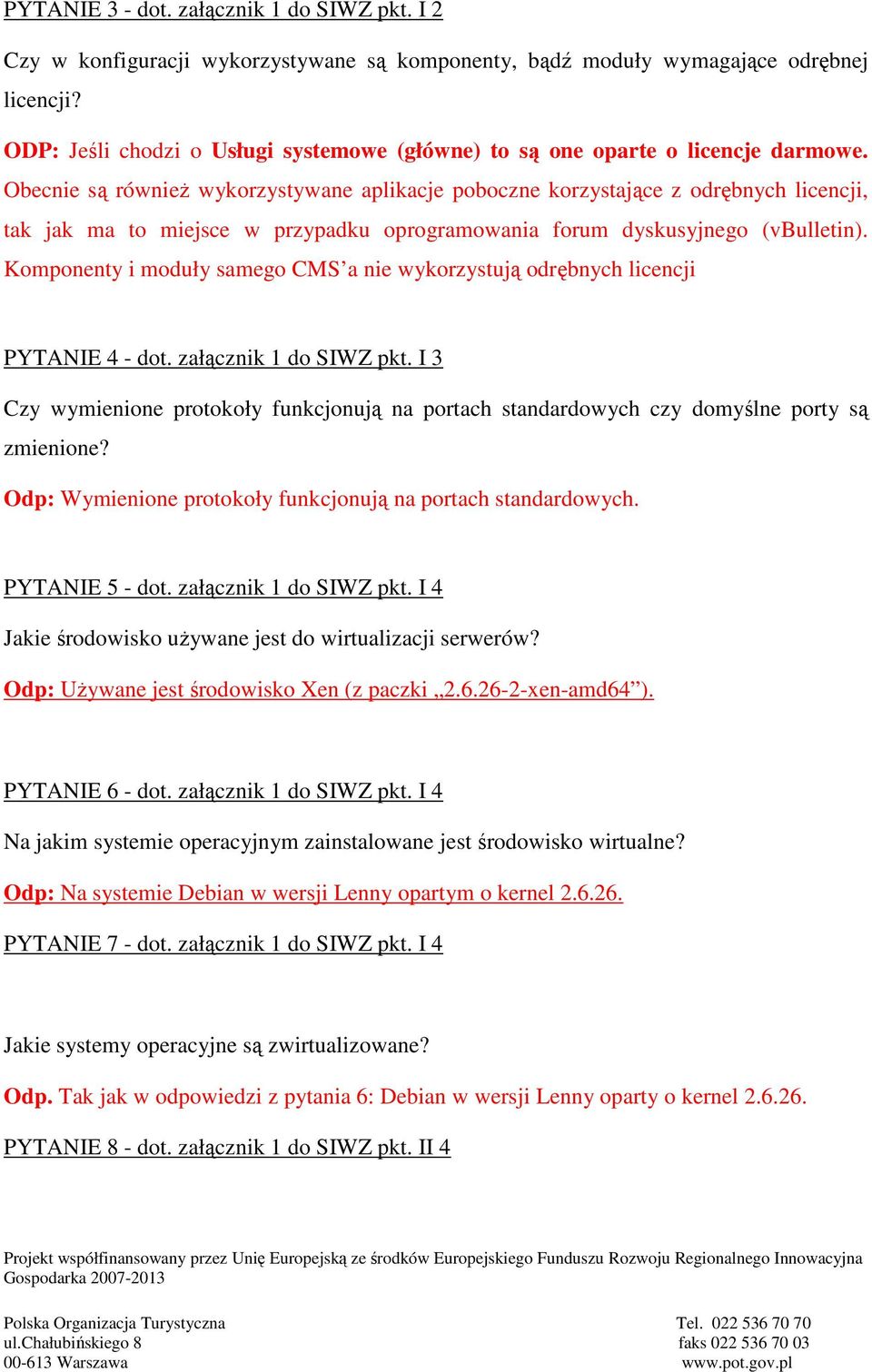 Obecnie są również wykorzystywane aplikacje poboczne korzystające z odrębnych licencji, tak jak ma to miejsce w przypadku oprogramowania forum dyskusyjnego (vbulletin).